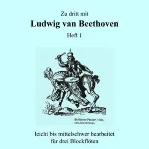 Sofort Bestellen Zu dritt mit Ludwig van Beethoven Band 1 für 3 Blockflöten (SAT)