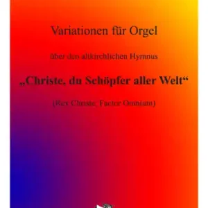 Nur Heute Variationen über den altkirchlichen Hymnus Christe du Schöpfer aller Welt für Orgel