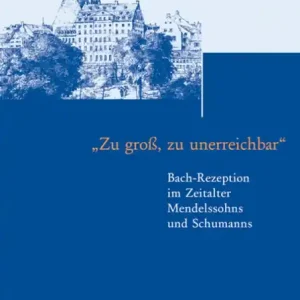 Zu groß zu unerreichbar Bach-Rezeption im Zeitalter Mendelssohns und S Direktkauf