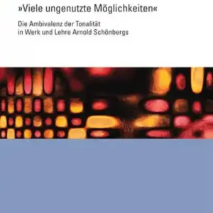 Viele ungenutzte Möglichkeiten Die Ambivalenz der Tonalität in Werk und Lehre Arnold Schönbergs Abverkauf