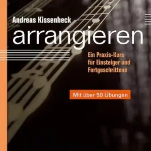 Arrangieren Ein Praxis-Kurs für Einsteiger und Fortgeschrittene Billig