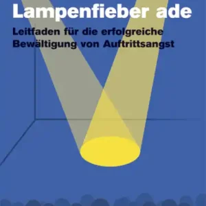 Lampenfieber ade Leitfaden für die erfolgreiche Bewältigung der Auftrittsangst Aktuell
