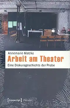 Arbeit am Theater Eine Diskursgeschichte der Probe Begrenztes Angebot