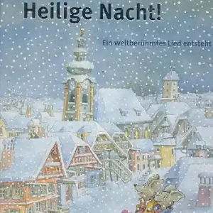 Neu Stille Nacht! Heilige Nacht! Ein weltberühmtes Lied entsteht