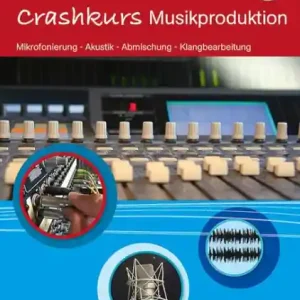Aktuell Crashkurs Musikproduktion (+CD) Mikrofonierung - Akustik - Abmischung - Klangbearbeitung
