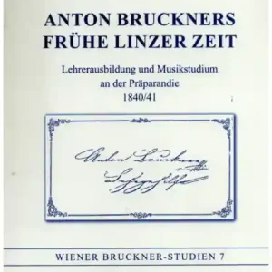 Neuheit Anton Bruckners Frühe Linzer Zeit Lehrerausbildung und Musikstudium an der Präparandie 1840/41