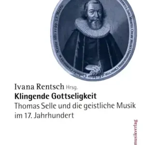 Klingende Gottseligkeit Thomas Selle und die geistliche Musik im 17. Jahrhundert Zertifiziert