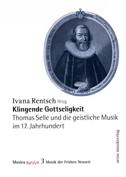 Klingende Gottseligkeit Thomas Selle und die geistliche Musik im 17. Jahrhundert Zertifiziert
